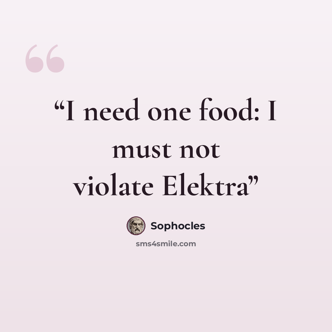 “I need one food: I must not violate Elektra” quote by Sophocles