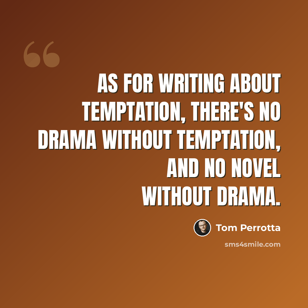 “As for writing about temptation, there's no drama without temptation, and no novel without drama.” quote by Tom Perrotta