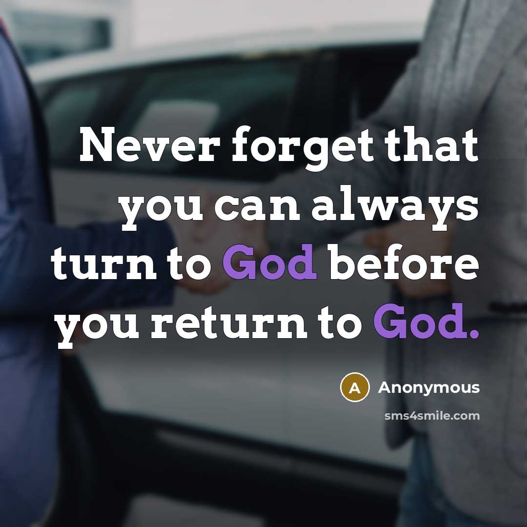“Never forget that you can always turn to God before you return to God.” quote by Anonymous