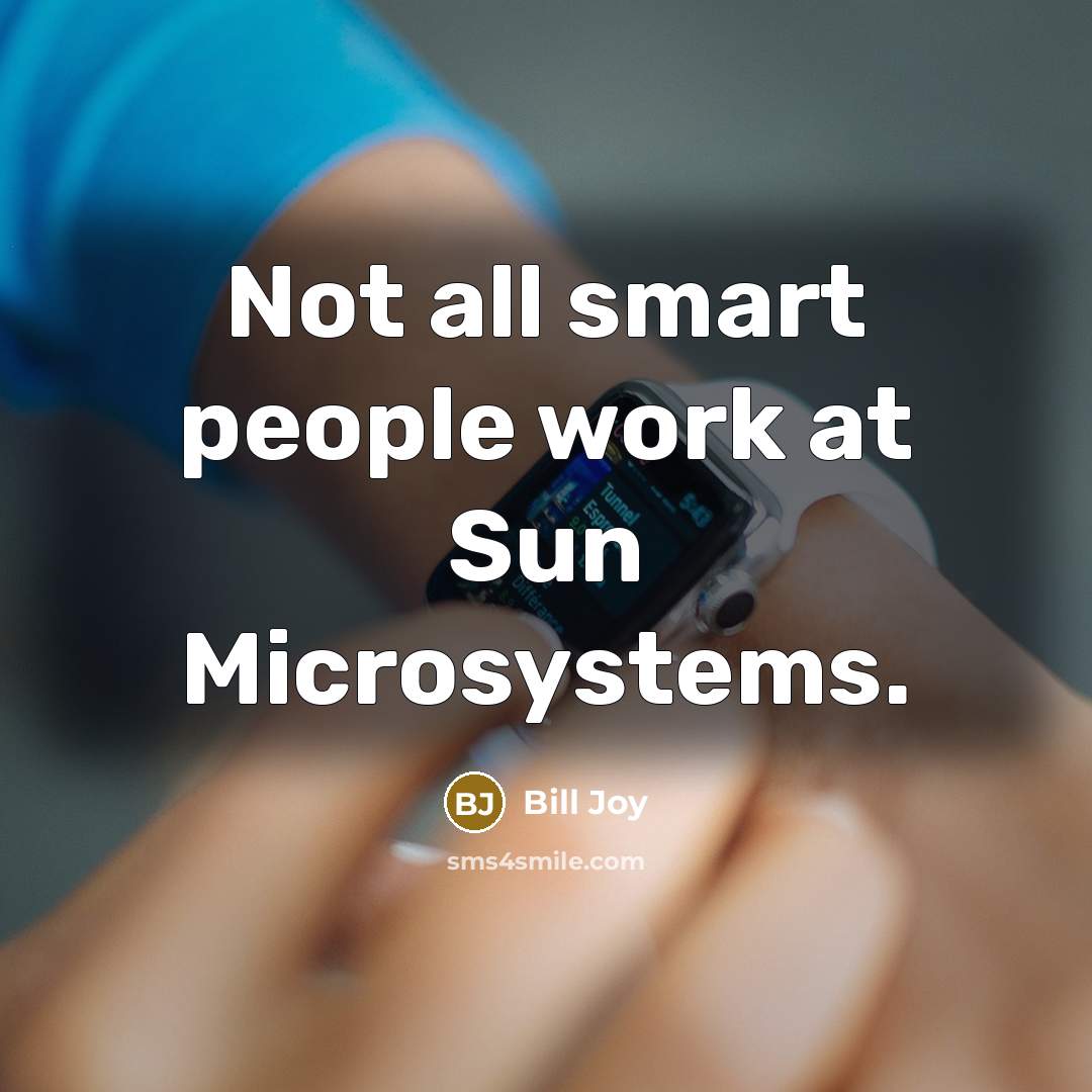 “Not all smart people work at Sun Microsystems.” quote by Bill Joy