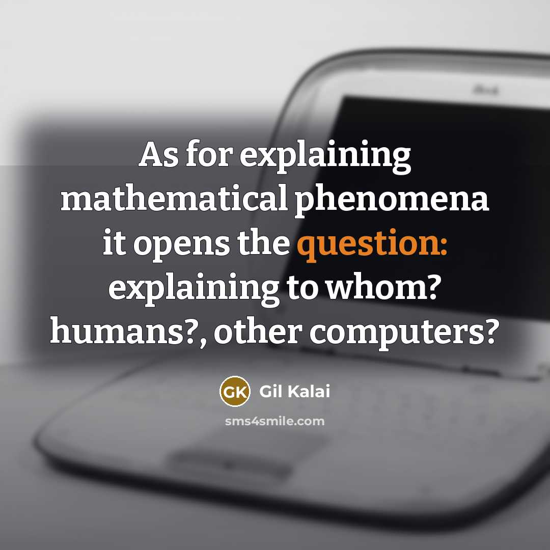“As for explaining mathematical phenomena it opens the question: explaining to whom? humans?, other computers?” quote by Gil Kalai