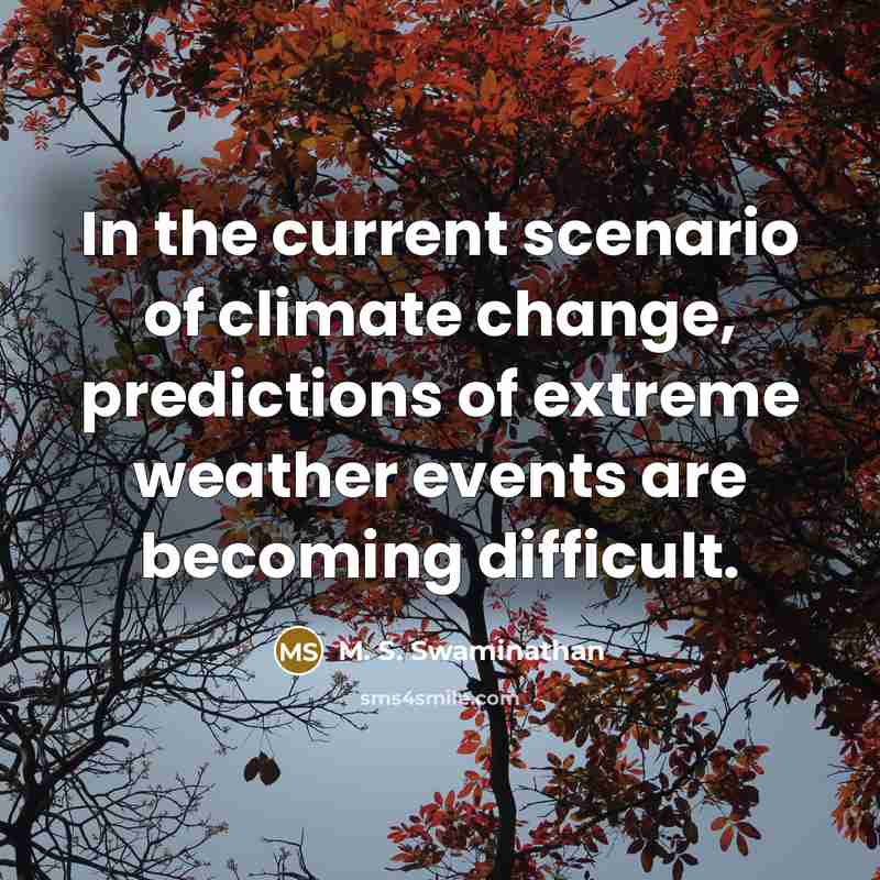 “In the current scenario of climate change, predictions of extreme weather events are becoming difficult.” quote by M. S. Swaminathan