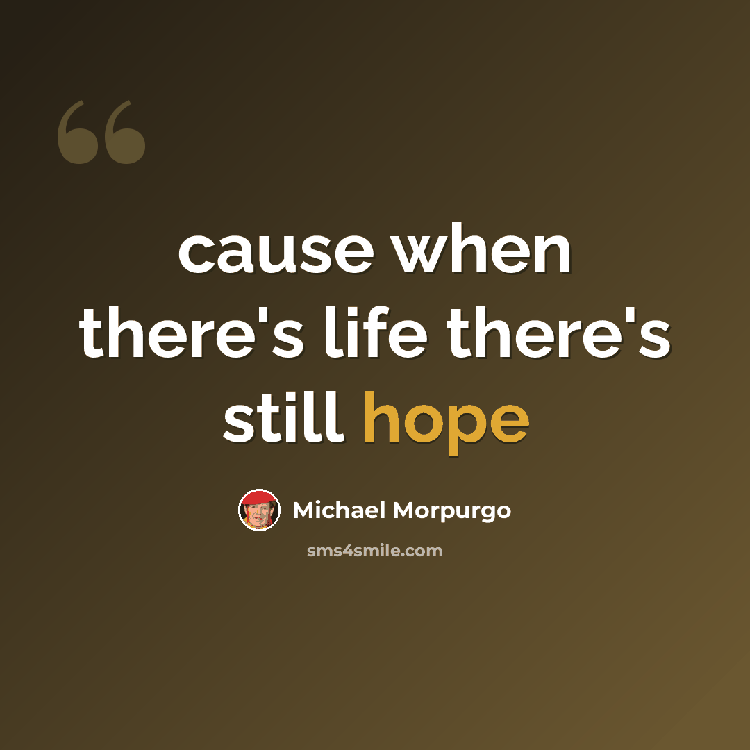 “cause when there's life there's still hope” quote by Michael Morpurgo