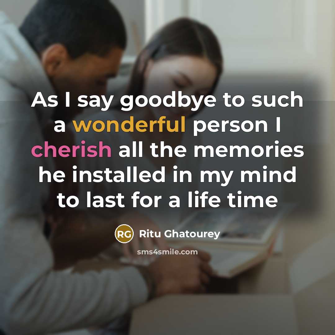 “As I say goodbye to such a wonderful person I cherish all the memories he installed in my mind to last for a life time” quote by Ritu Ghatourey