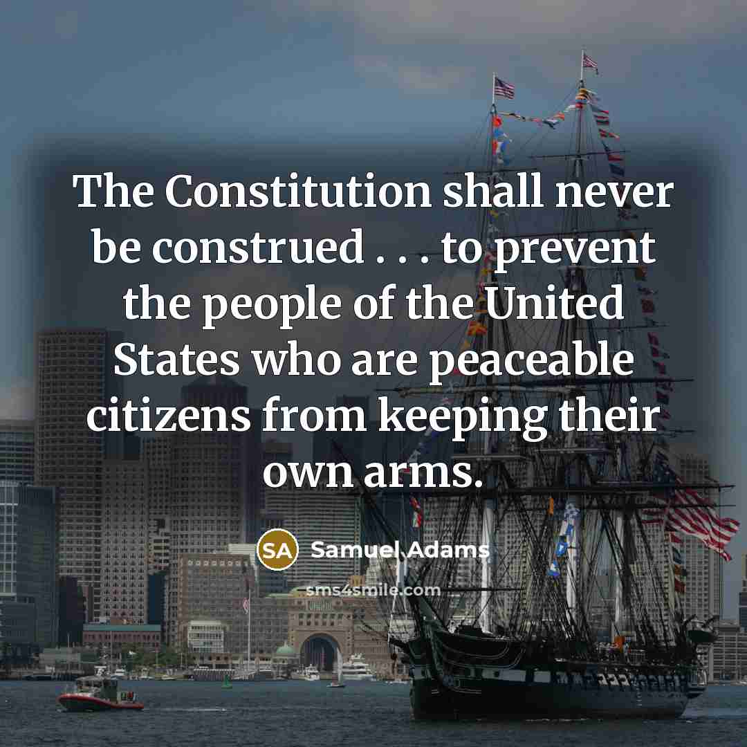 “The Constitution shall never be construed . . . to prevent the people of the United States who are peaceable citizens from keeping their own arms.” quote by Samuel Adams