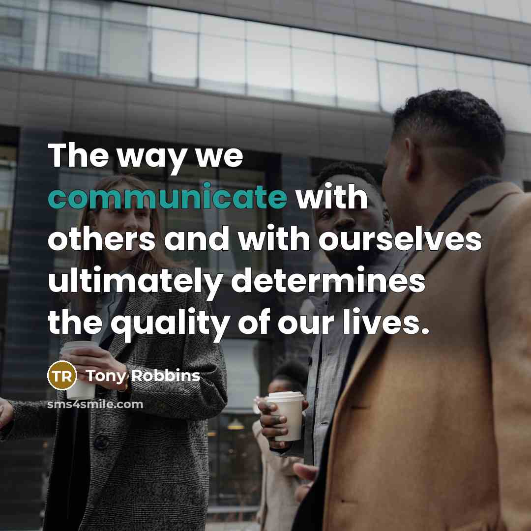 “The way we communicate with others and with ourselves ultimately determines the quality of our lives.” quote by Tony Robbins