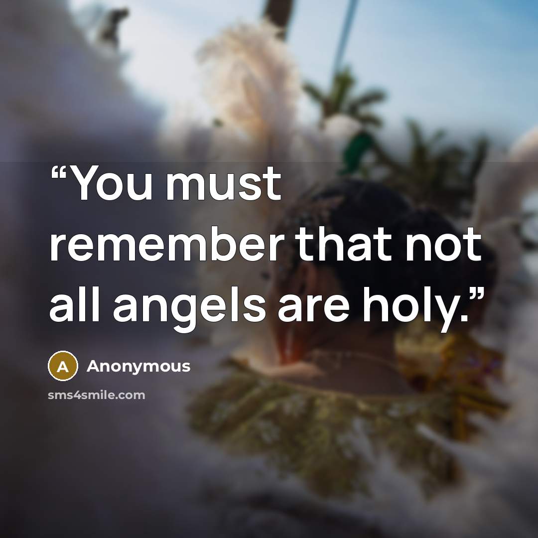 “You must remember that not all angels are holy.” quote by Anonymous