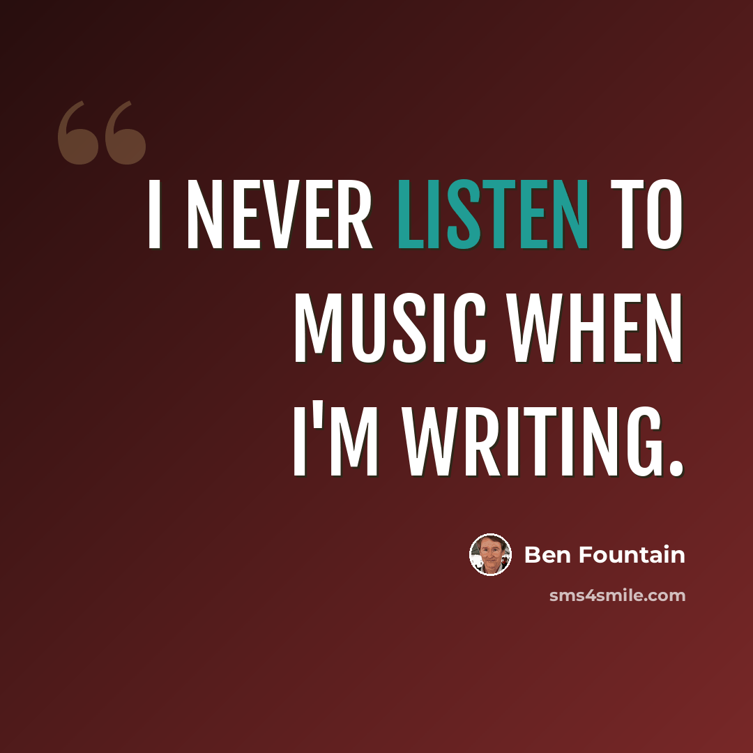 “I never listen to music when I'm writing.” quote by Ben Fountain