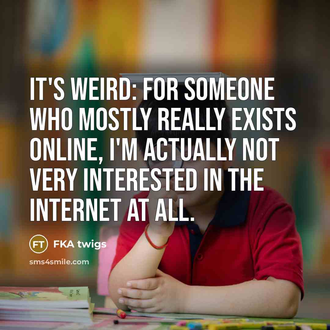 “It's weird: for someone who mostly really exists online, I'm actually not very interested in the Internet at all.” quote by FKA twigs