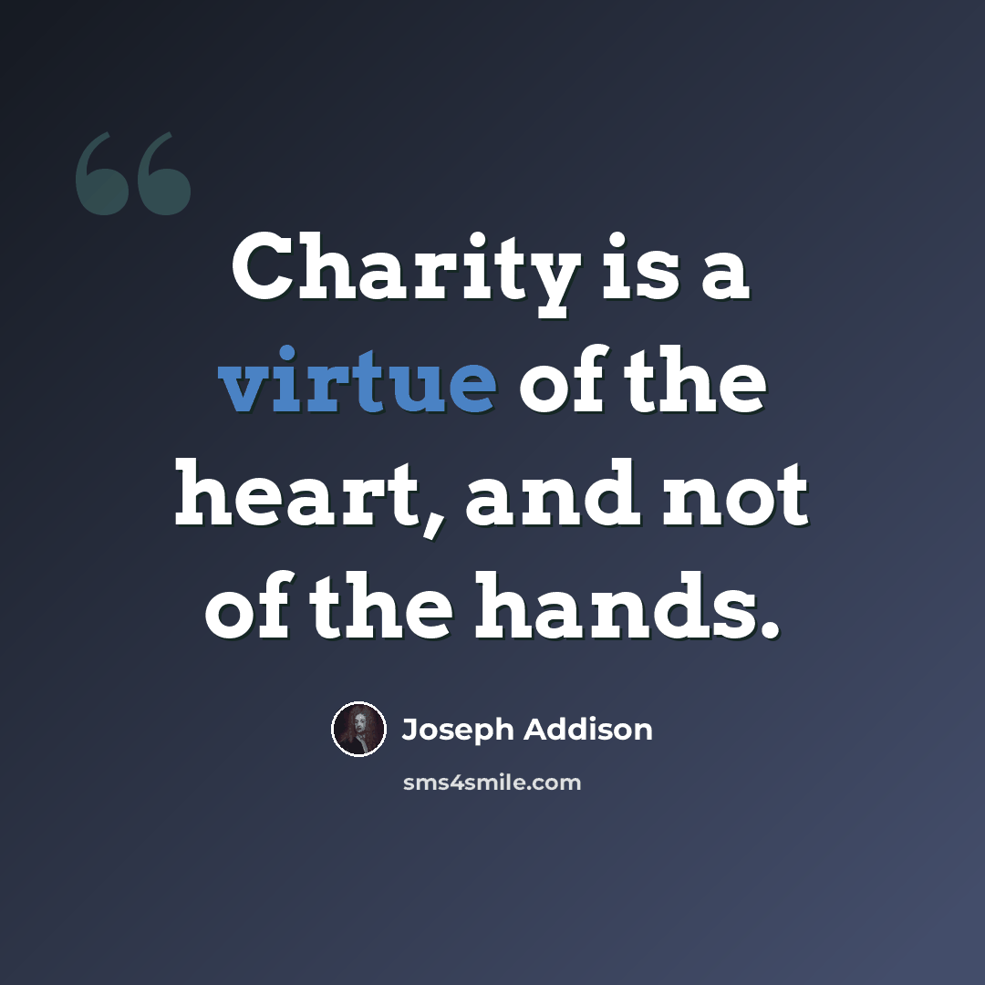 “Charity is a virtue of the heart, and not of the hands.” quote by Joseph Addison