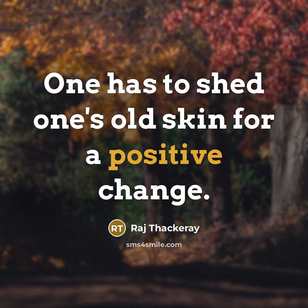 “One has to shed one's old skin for a positive change.” quote by Raj Thackeray