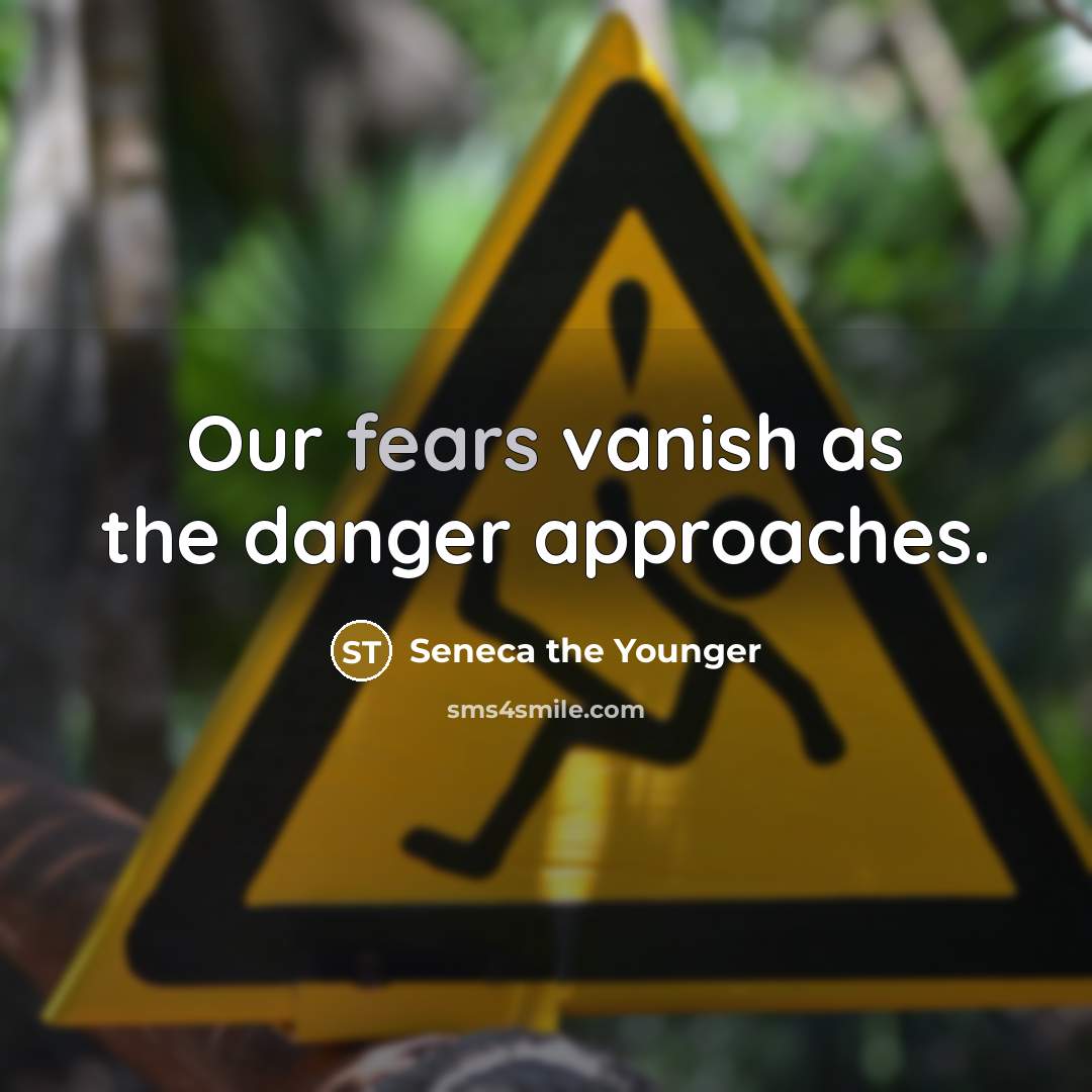 “Our fears vanish as the danger approaches.” quote by Seneca the Younger