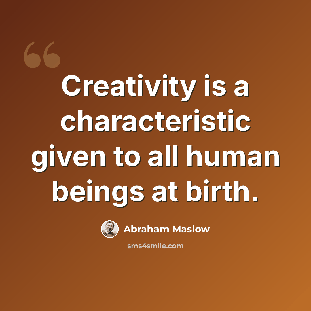 “Creativity is a characteristic given to all human beings at birth.” quote by Abraham Maslow