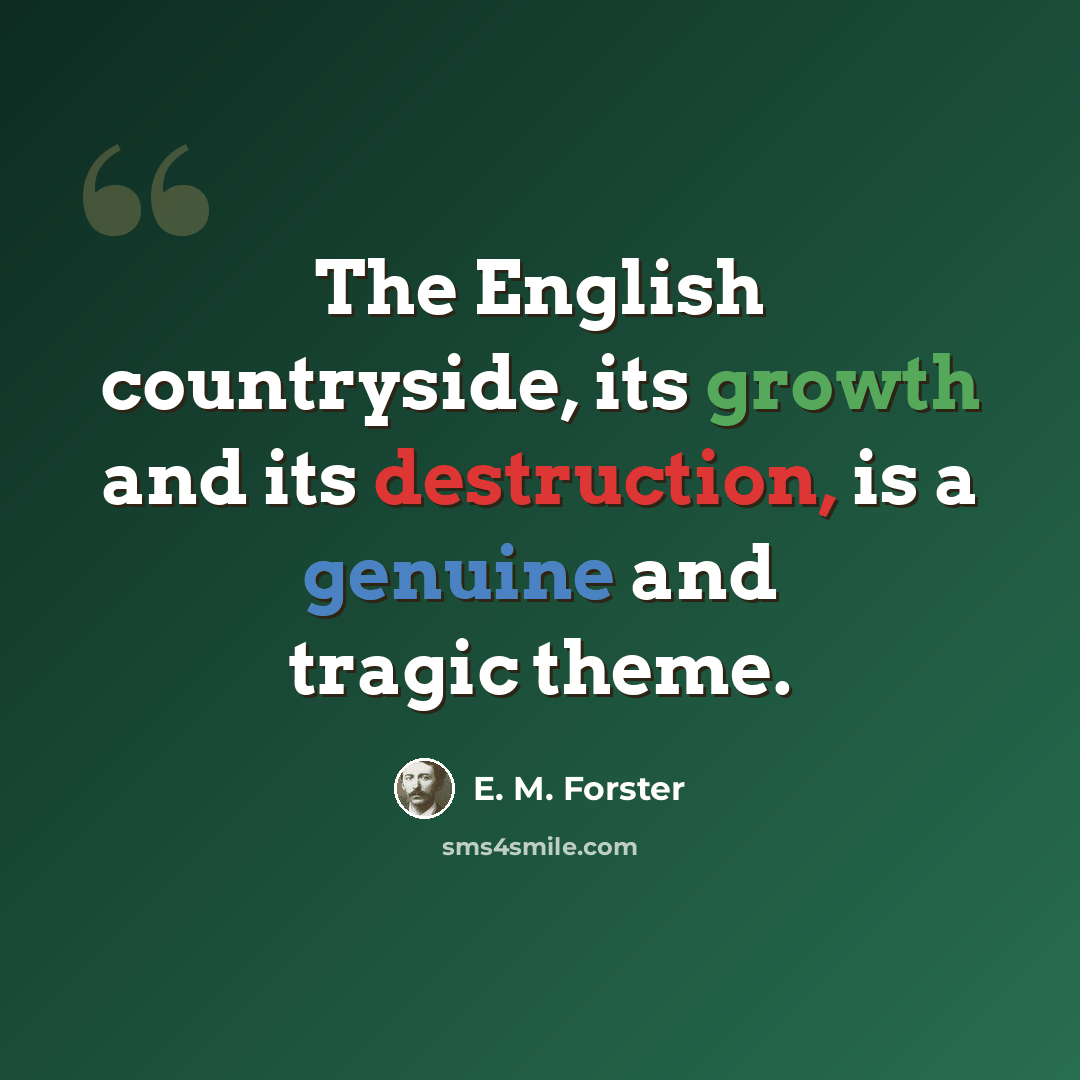 “The English countryside, its growth and its destruction, is a genuine and tragic theme.” quote by E. M. Forster