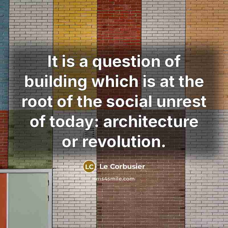 “It is a question of building which is at the root of the social unrest of today: architecture or revolution.” quote by Le Corbusier
