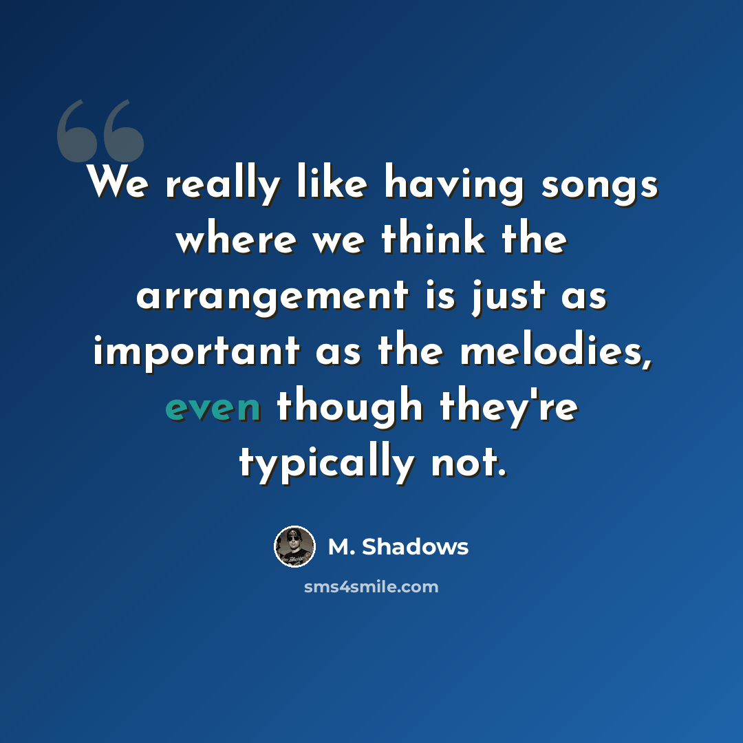 “We really like having songs where we think the arrangement is just as important as the melodies, even though they're typically not.” quote by M. Shadows