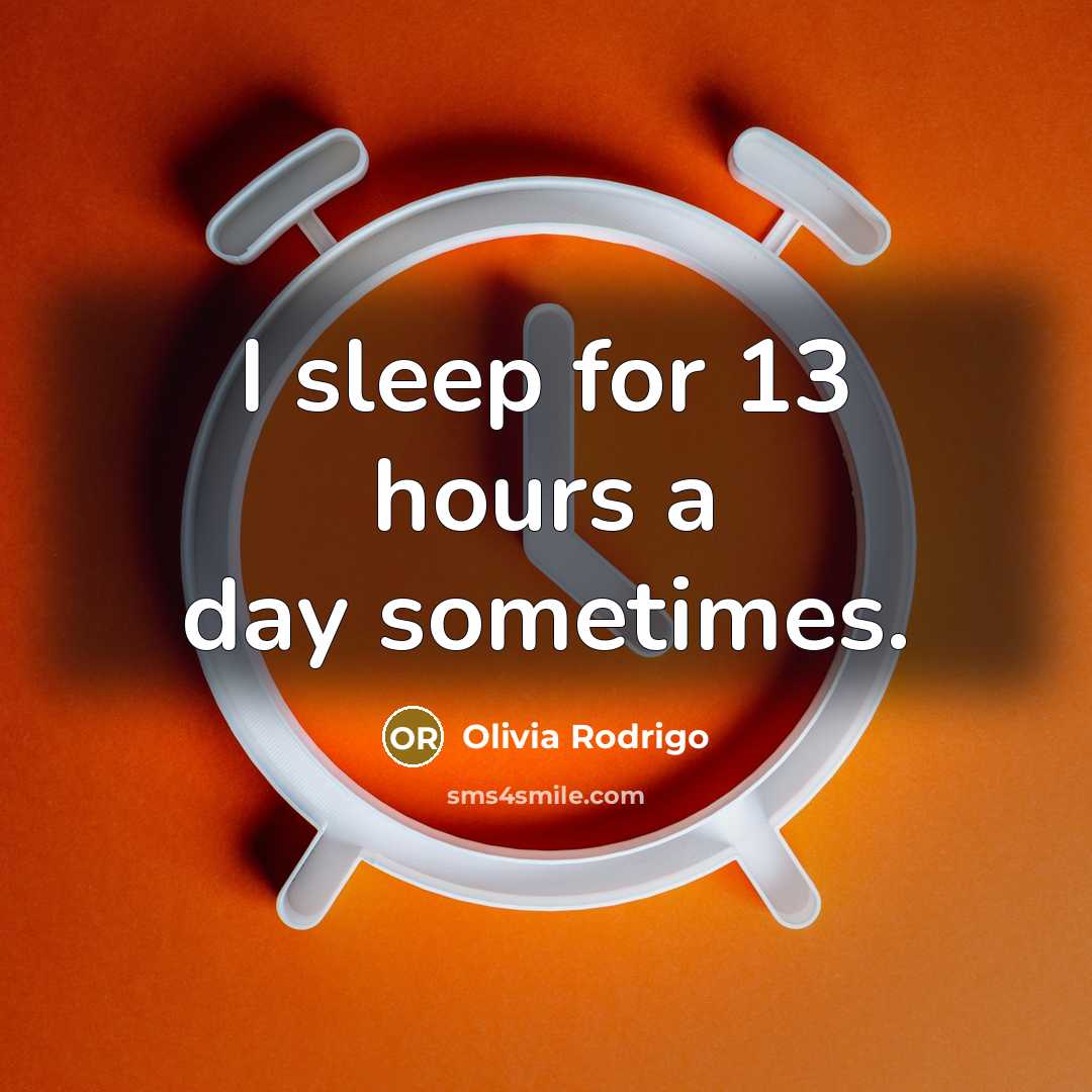 “I sleep for 13 hours a day sometimes.” quote by Olivia Rodrigo