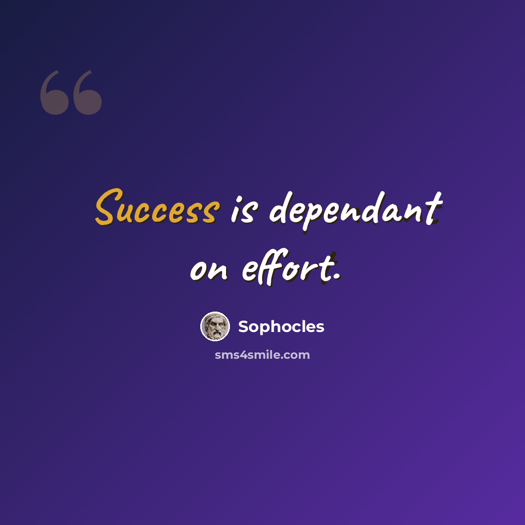 “Success is dependant on effort.” quote by Sophocles