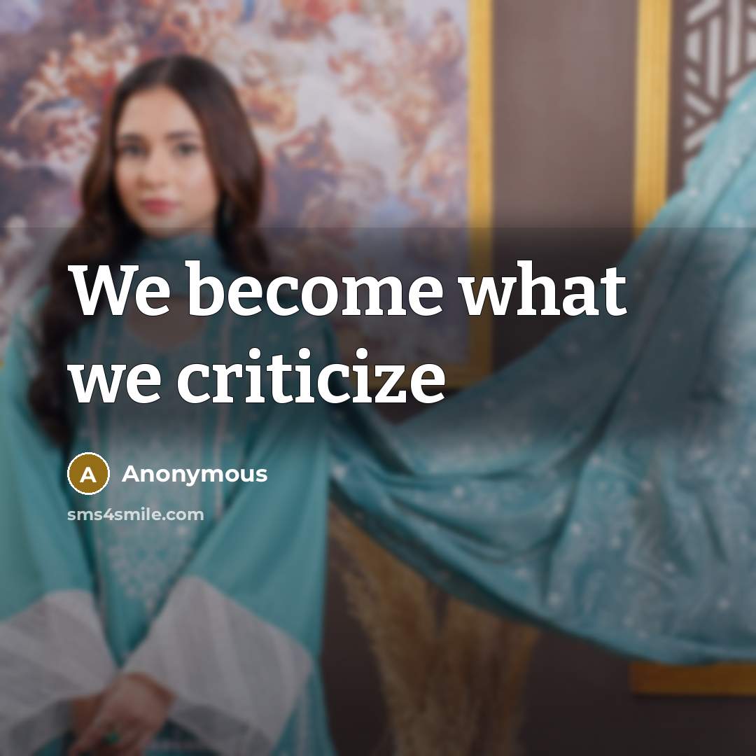 “We become what we criticize” quote by Anonymous