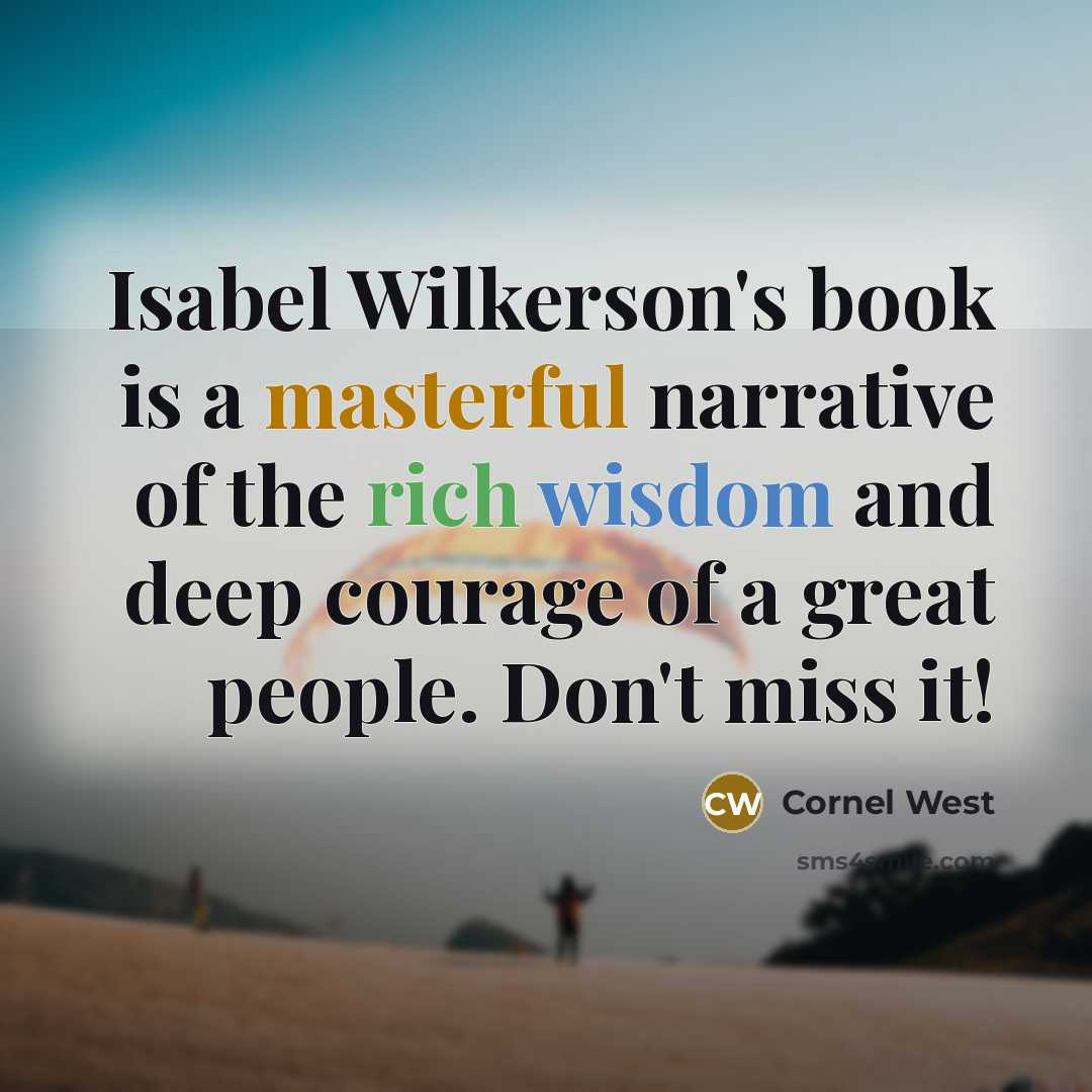 “Isabel Wilkerson's book is a masterful narrative of the rich wisdom and deep courage of a great people. Don't miss it!” quote by Cornel West