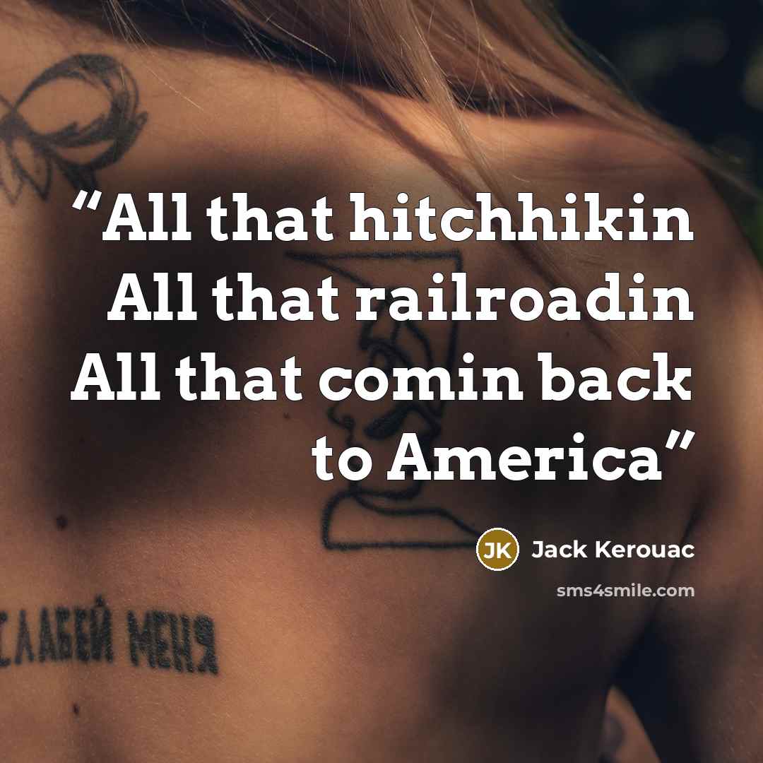 “All that hitchhikin All that railroadin All that comin back to America” quote by Jack Kerouac
