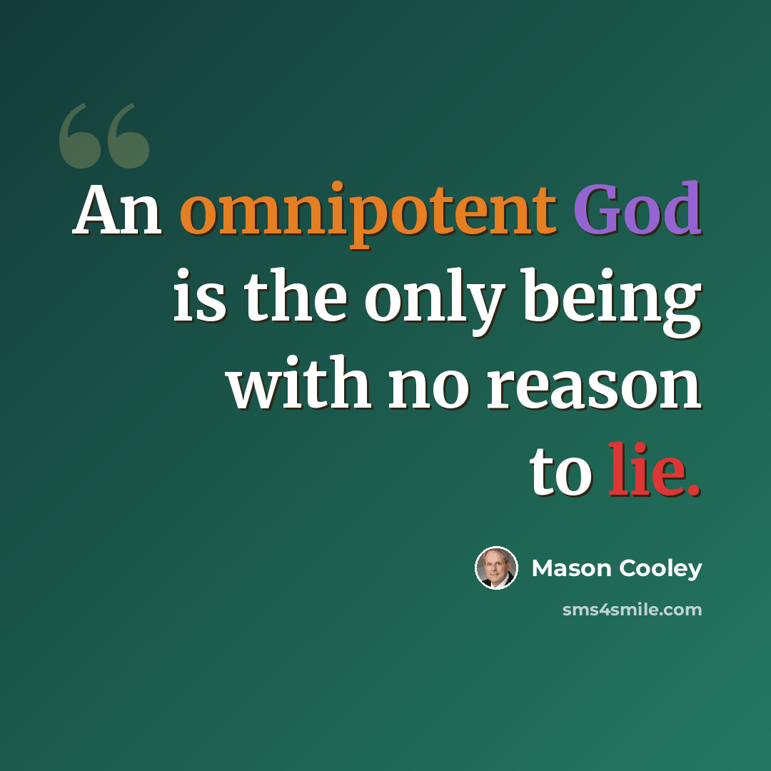 “An omnipotent God is the only being with no reason to lie.” quote by Mason Cooley