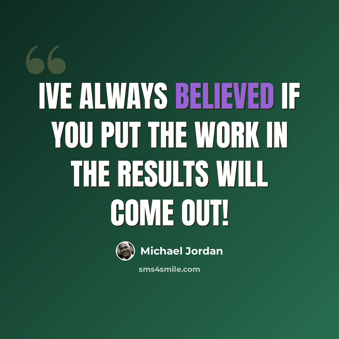 “Ive always believed if you put the work in the results will come out!” quote by Michael Jordan