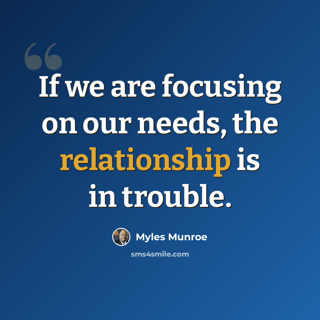 “If we are focusing on our needs, the relationship is in trouble.” quote by Myles Munroe