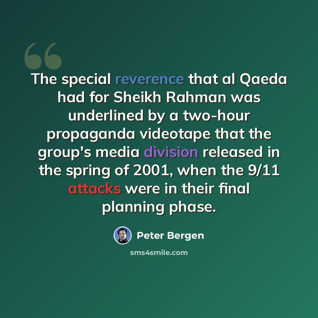 “The special reverence that al Qaeda had for Sheikh Rahman was underlined by a two-hour propaganda videotape that the group's media division released in the spring of 2001, when the 9/11 attacks were in their final planning phase.” quote by Peter Bergen