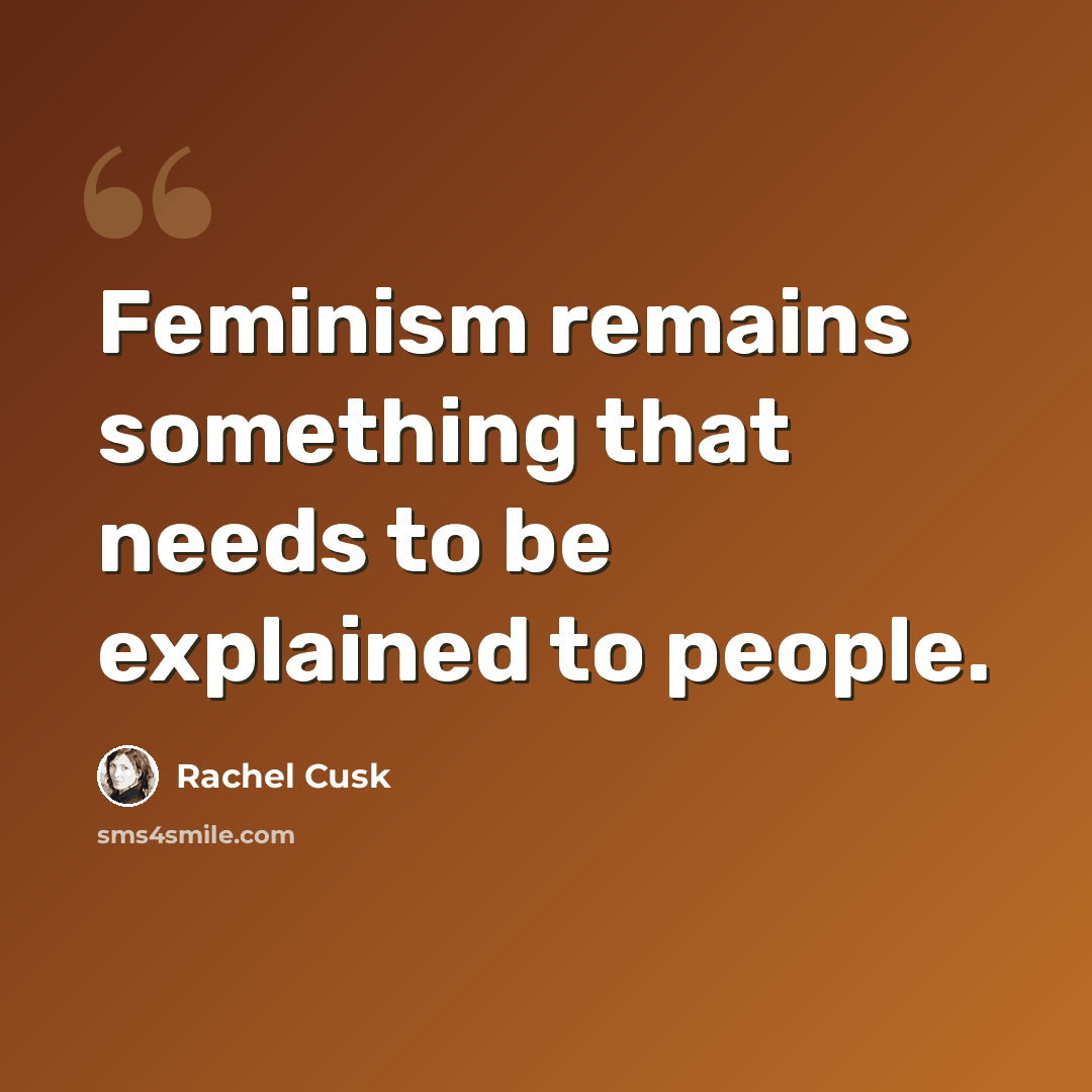 “Feminism remains something that needs to be explained to people.” quote by Rachel Cusk