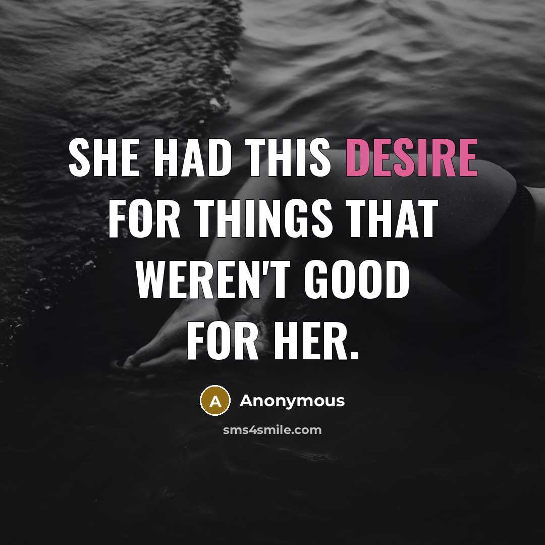 “She had this desire for things that weren't good for her.” quote by Anonymous