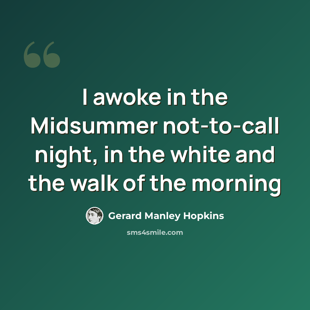 “I awoke in the Midsummer not-to-call night, in the white and the walk of the morning” quote by Gerard Manley Hopkins