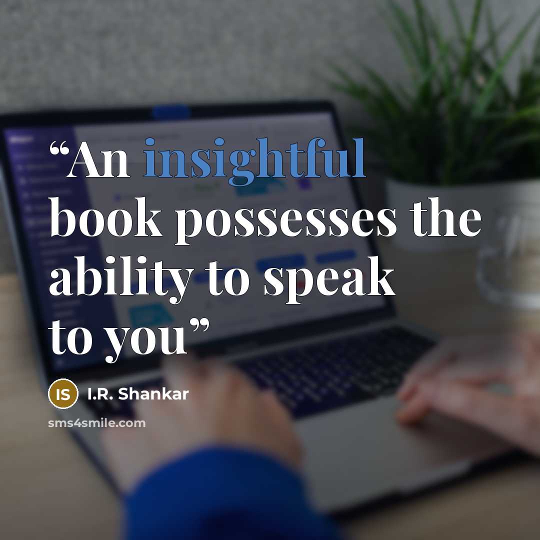 “An insightful book possesses the ability to speak to you” quote by I.R. Shankar