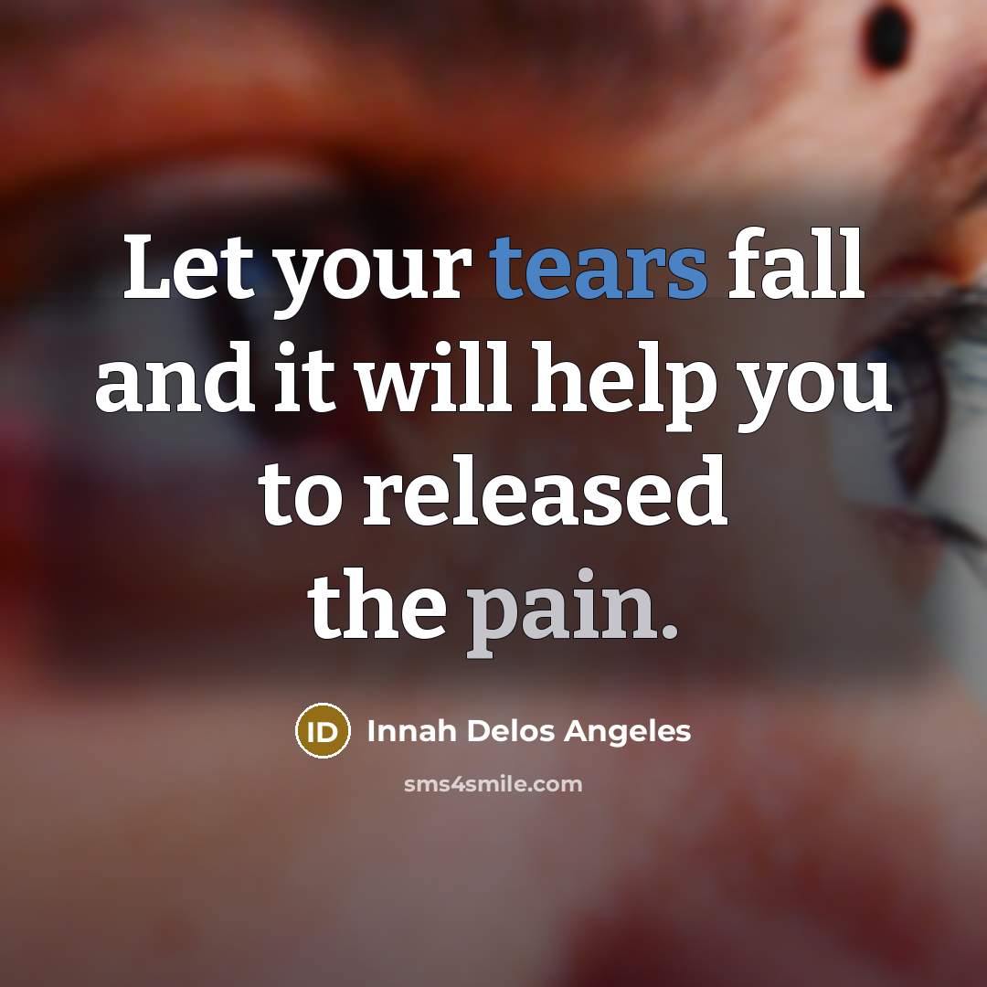 “Let your tears fall and it will help you to released the pain.” quote by Innah Delos Angeles