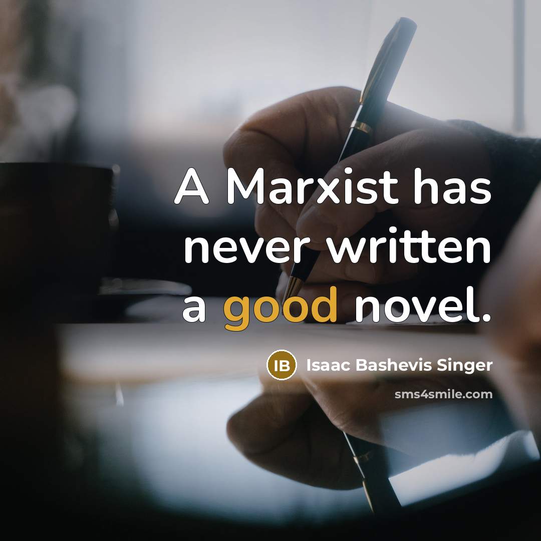 “A Marxist has never written a good novel.” quote by Isaac Bashevis Singer
