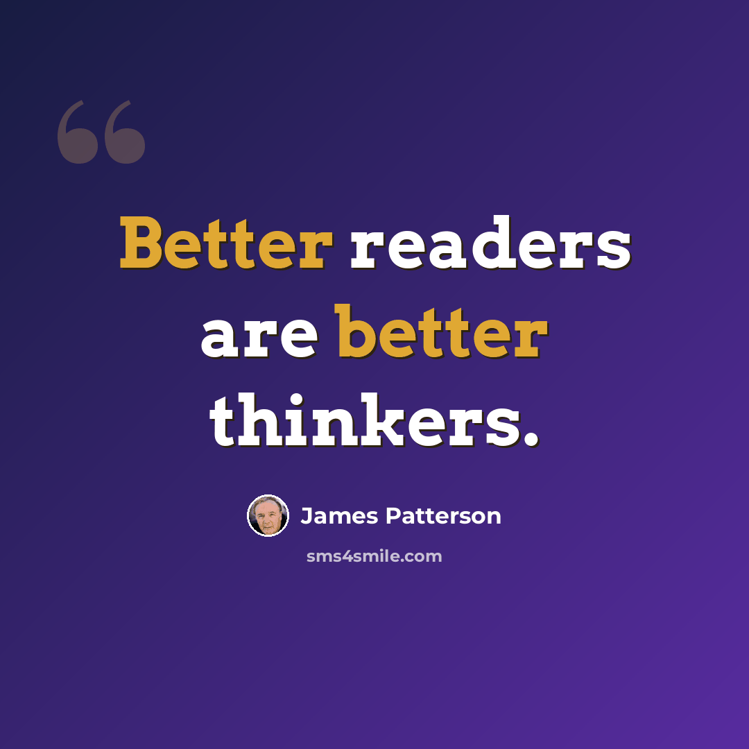 “Better readers are better thinkers.” quote by James Patterson