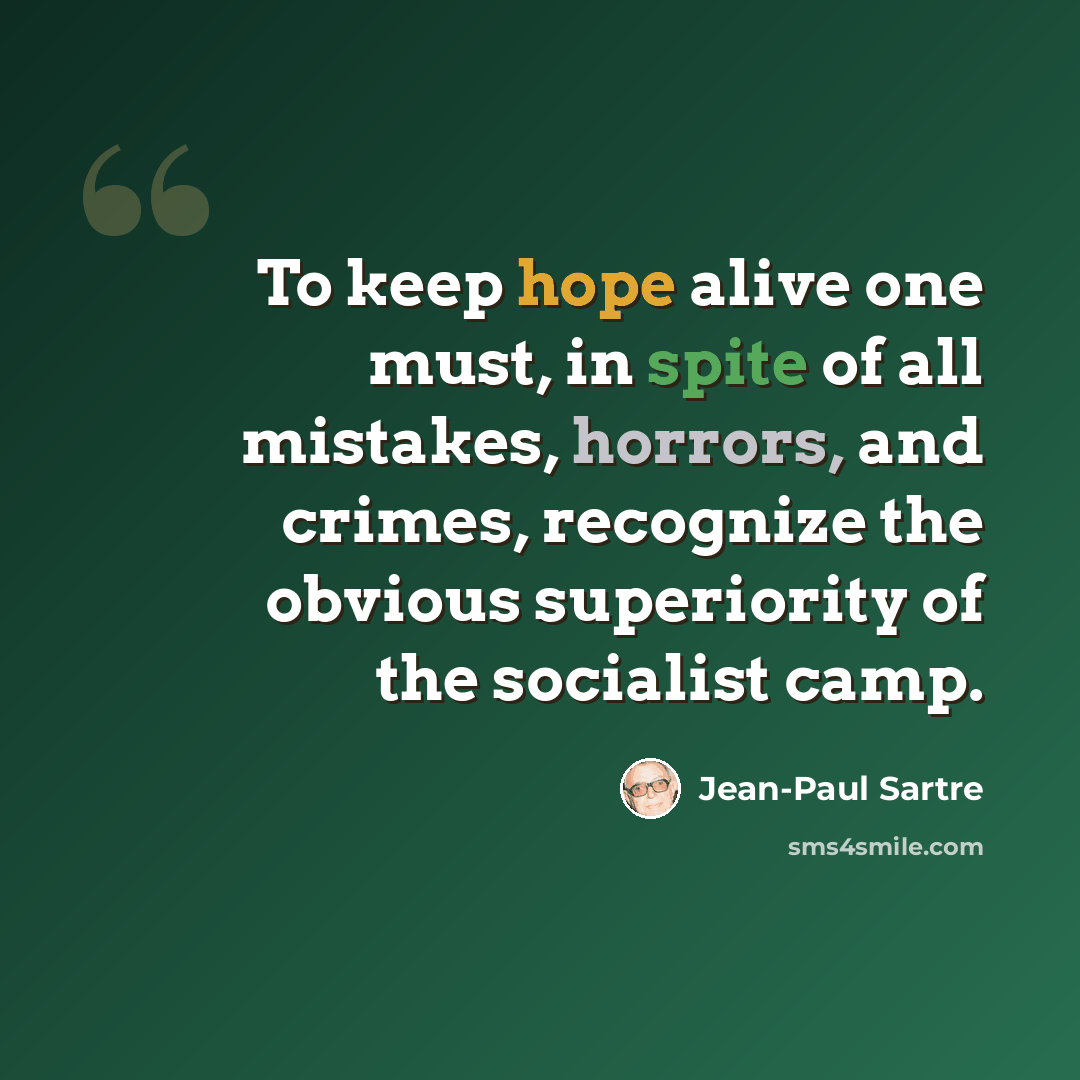 “To keep hope alive one must, in spite of all mistakes, horrors, and crimes, recognize the obvious superiority of the socialist camp.” quote by Jean-Paul Sartre