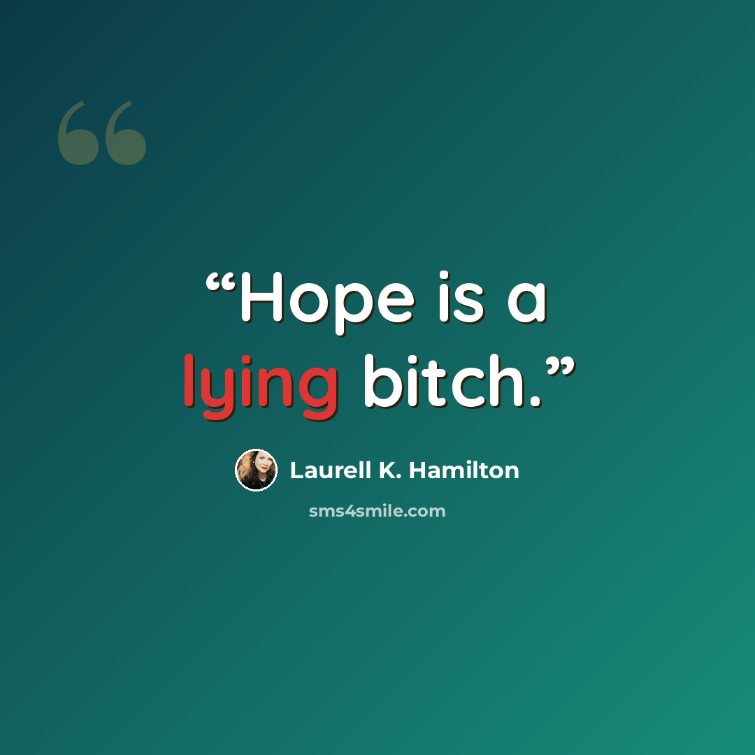 “Hope is a lying bitch.” quote by Laurell K. Hamilton