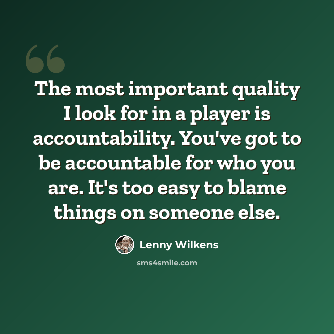 “The most important quality I look for in a player is accountability. You've got to be accountable for who you are. It's too easy to blame things on someone else.” quote by Lenny Wilkens