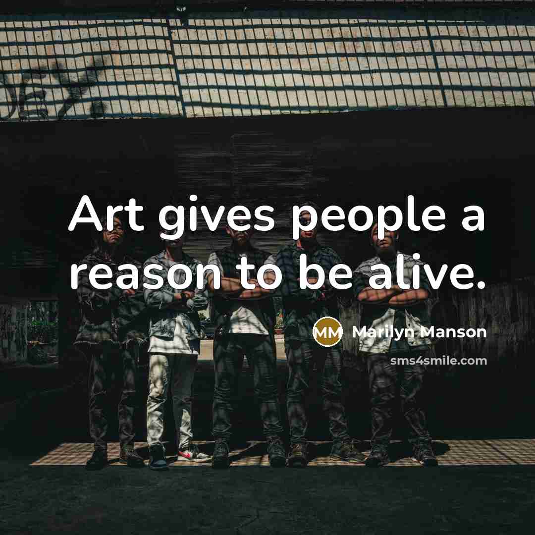 “Art gives people a reason to be alive.” quote by Marilyn Manson