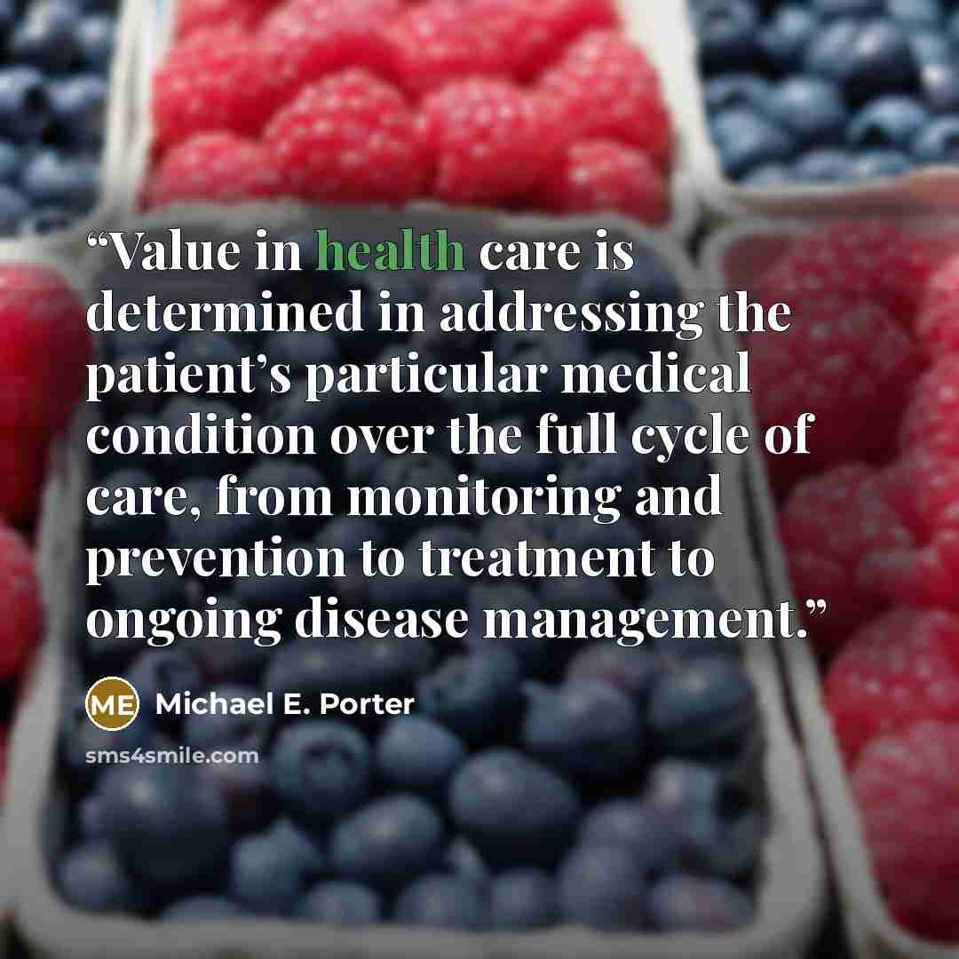 “Value in health care is determined in addressing the patient’s particular medical condition over the full cycle of care, from monitoring and prevention to treatment to ongoing disease management.” quote by Michael E. Porter
