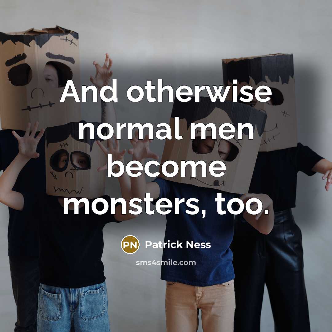 “And otherwise normal men become monsters, too.” quote by Patrick Ness