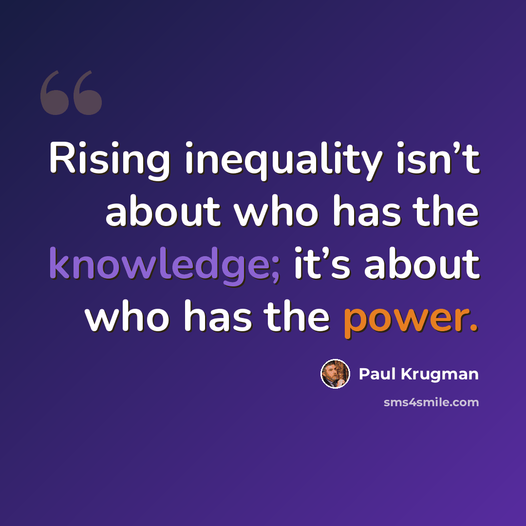 “Rising inequality isn’t about who has the knowledge; it’s about who has the power.” quote by Paul Krugman