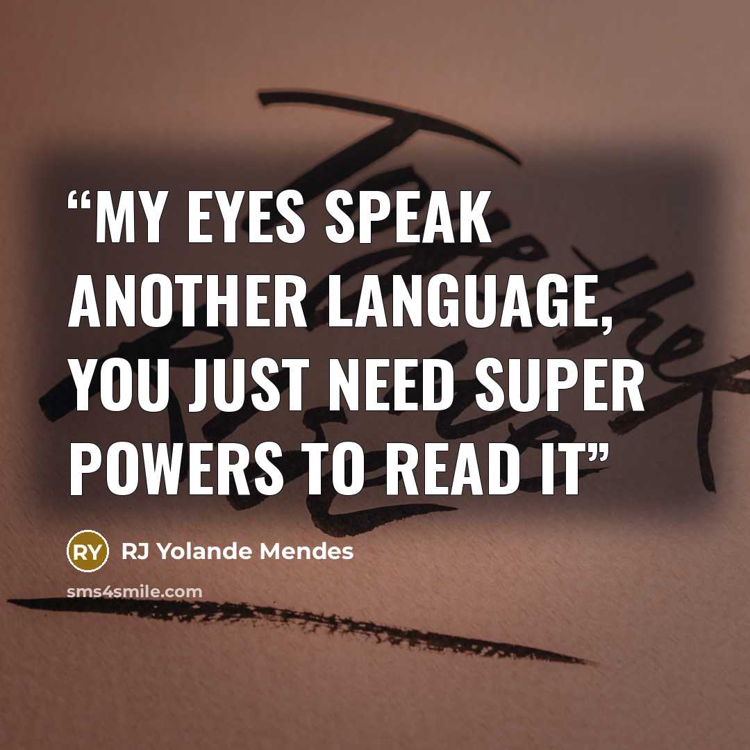 “My eyes speak another language, you just need super powers to read it” quote by RJ Yolande Mendes