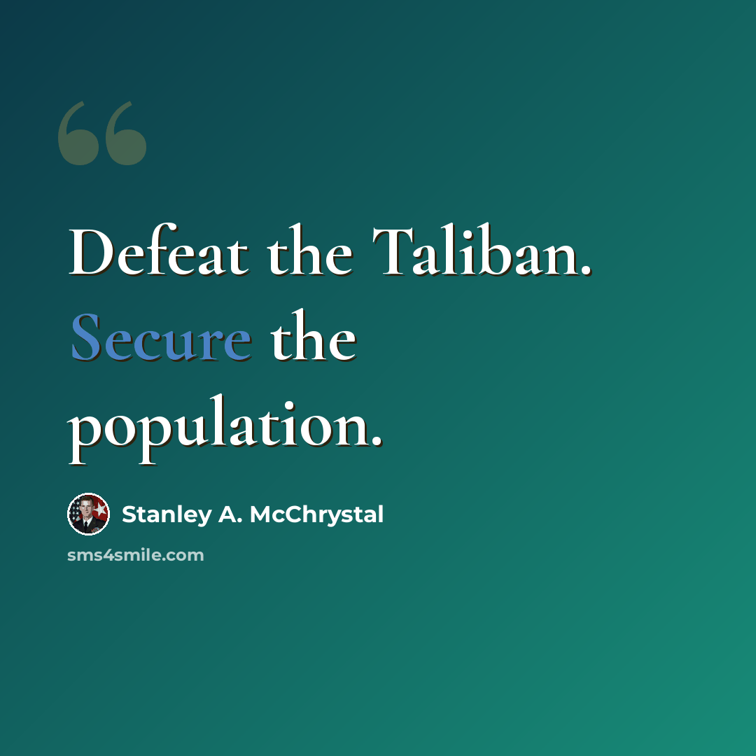 “Defeat the Taliban. Secure the population.” quote by Stanley A. McChrystal