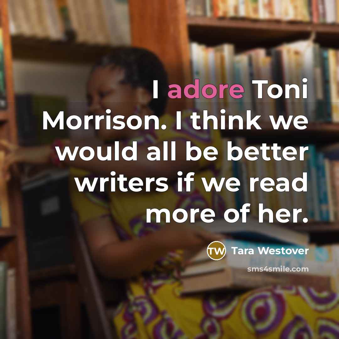 “I adore Toni Morrison. I think we would all be better writers if we read more of her.” quote by Tara Westover