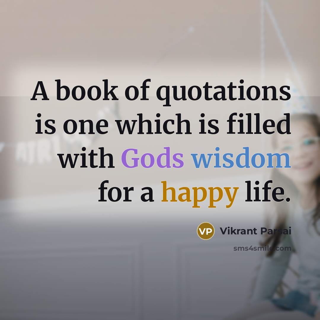 “A book of quotations is one which is filled with Gods wisdom for a happy life.” quote by Vikrant Parsai