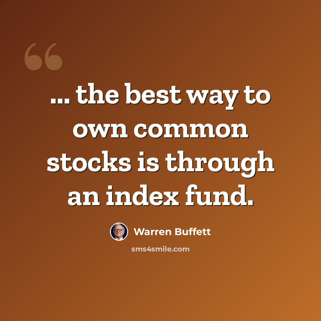 “... the best way to own common stocks is through an index fund.” quote by Warren Buffett