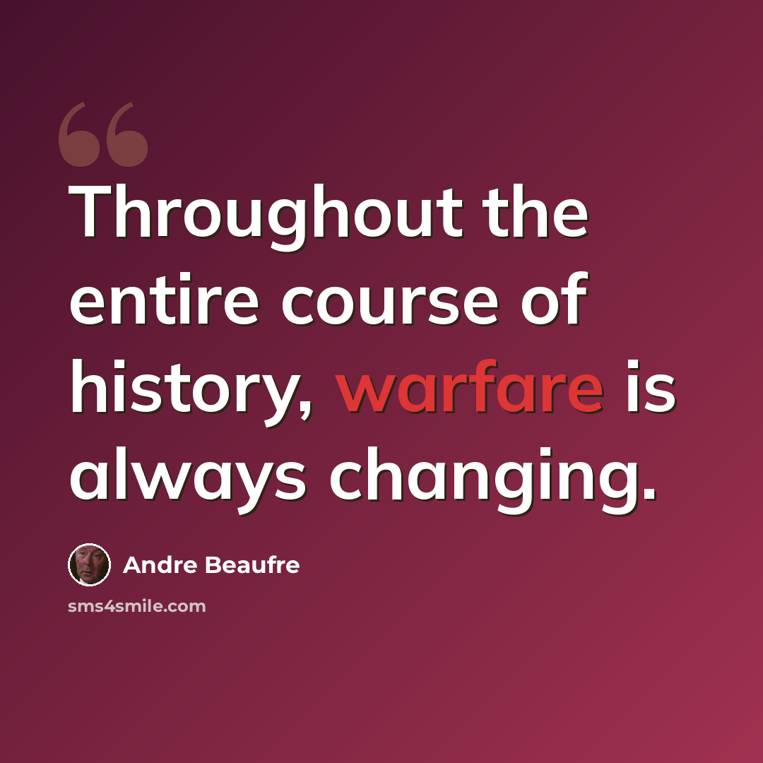 “Throughout the entire course of history, warfare is always changing.” quote by Andre Beaufre