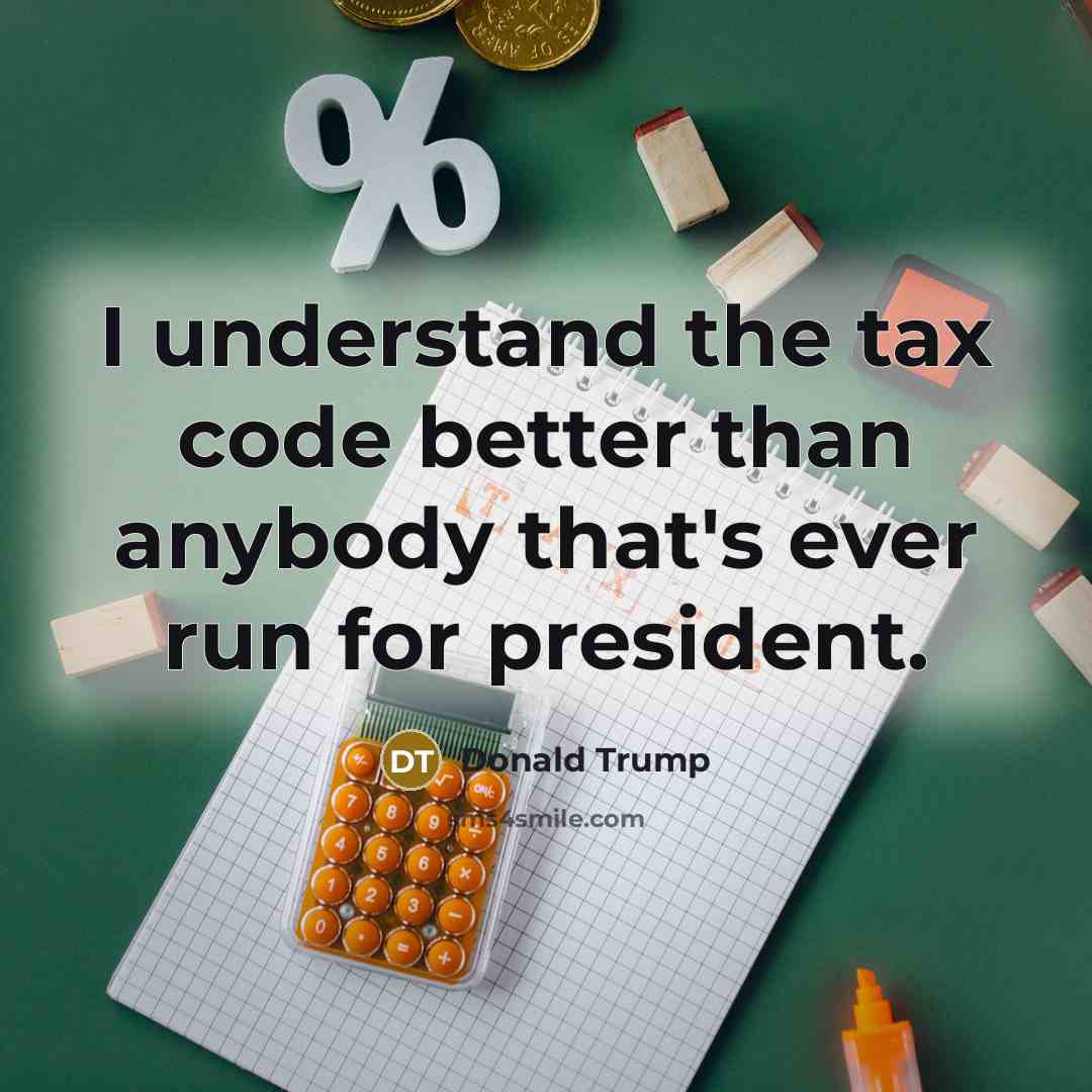 “I understand the tax code better than anybody that's ever run for president.” quote by Donald Trump